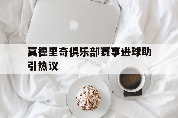 包含莫德里奇俱乐部赛事进球助引热议的词条|乐鱼官方网站